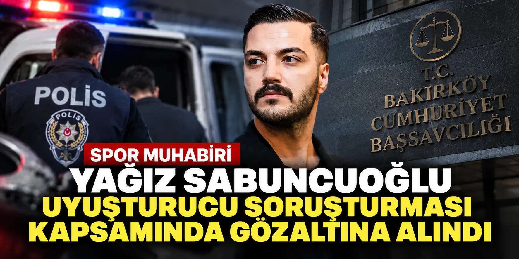 Spor Dünyasında Şok Gelişme! Yağız Sabuncuoğlu Gözaltına Alındı