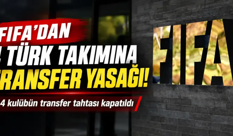FIFA’dan Türk Futbolunda Deprem! 4 Kulübün Transfer Tahtası Kapatıldı