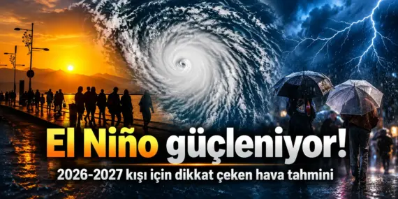 Türkiye İçin Kritik Uyarı! Mega El Niño Geliyor, Gözler Bu Tarihe Çevrildi