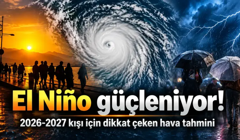 Türkiye İçin Kritik Uyarı! Mega El Niño Geliyor, Gözler Bu Tarihe Çevrildi