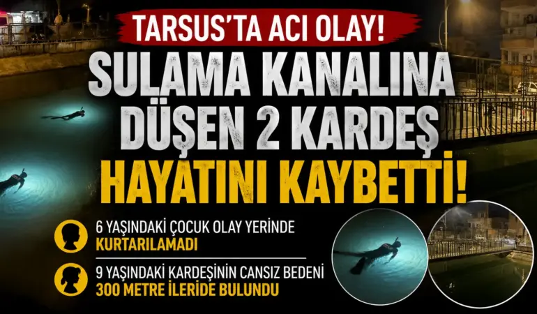 Mersin’de yürek yakan olay! Sulama kanalına düşen iki kardeşten acı haber