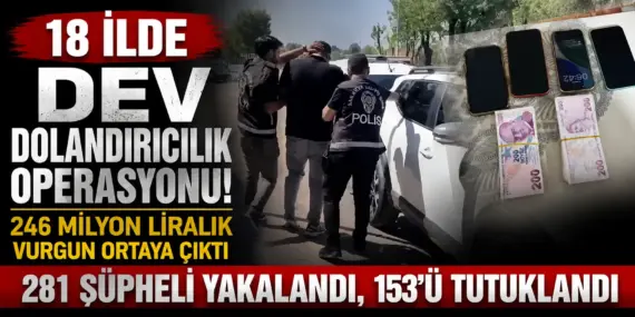 18 İlde Düğmeye Basıldı! 281 Dolandırıcı Yakayı Ele Verdi