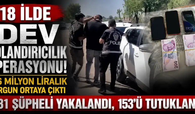 18 İlde Düğmeye Basıldı! 281 Dolandırıcı Yakayı Ele Verdi