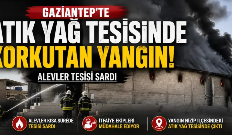 Nizip’te Korku Dolu Anlar! Atık Yağ Tesisi Alevler İçinde Kaldı