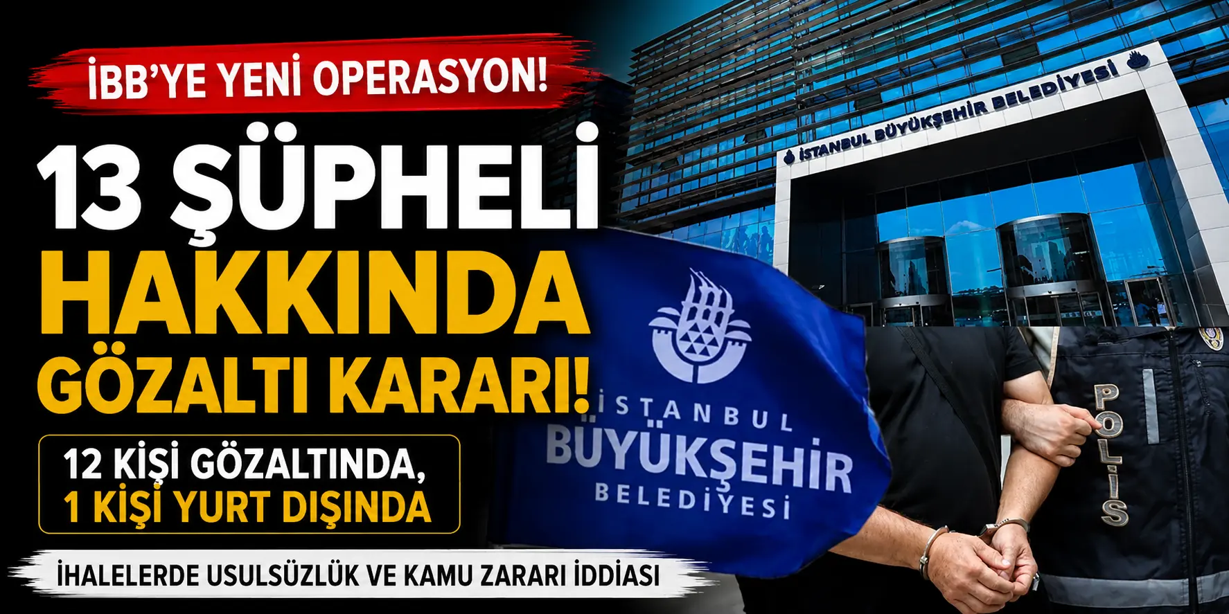 İBB’ye Yeni Operasyon: 13 Şüpheli Hakkında Gözaltı Kararı