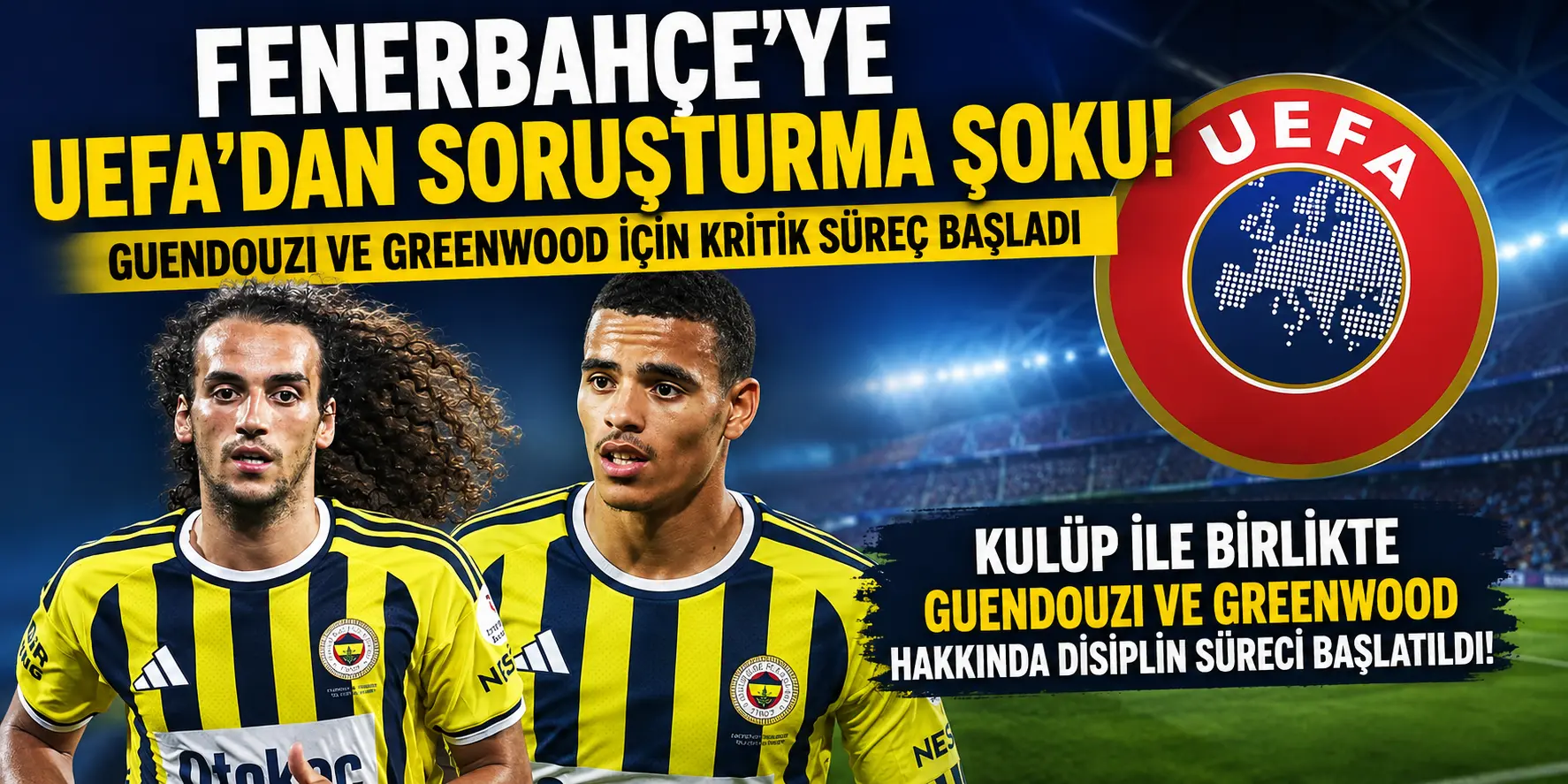 UEFA Düğmeye Bastı! Fenerbahçe ve İki Yıldızına Disiplin Soruşturması