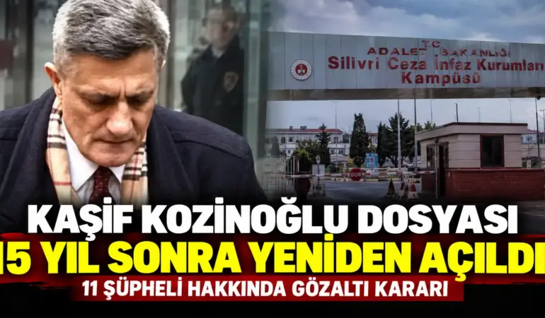 Kaşif Kozinoğlu dosyası yeniden açıldı! 15 yıl sonra çarpıcı gelişme