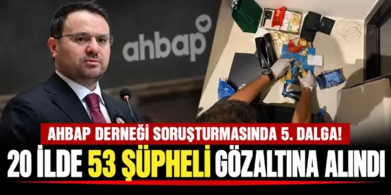 Ahbap Dosyasında Büyük Operasyon! 53 Şüpheli İçin Düğmeye Basıldı