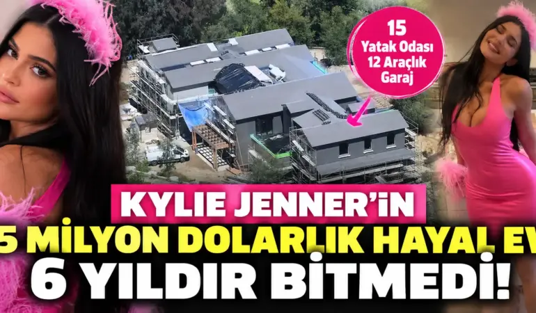 15 Milyon Dolarlık Ev Tam 6 Yıldır Bitmedi! Kylie Jenner İlk Kez Gösterdi
