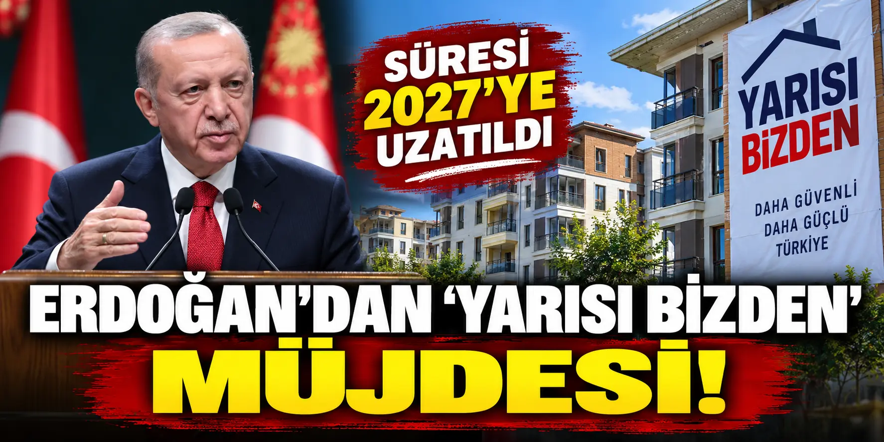Erdoğan’dan Milyonları İlgilendiren Müjde! ‘Yarısı Bizden’ 2027’ye Uzatıldı