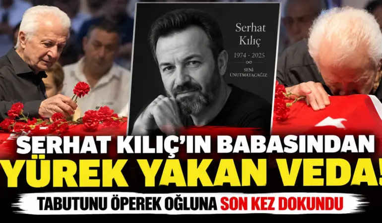 Serhat Kılıç’ın Babasından Kahreden Veda! Oğlunun Tabutunu Öperek Uğurladı
