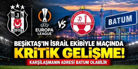 Beşiktaş’ın İsrail Ekibiyle Maçında Şok Gelişme! İstanbul Yerine Batum İddiası