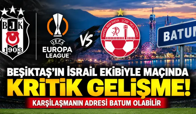 Beşiktaş’ın İsrail Ekibiyle Maçında Şok Gelişme! İstanbul Yerine Batum İddiası