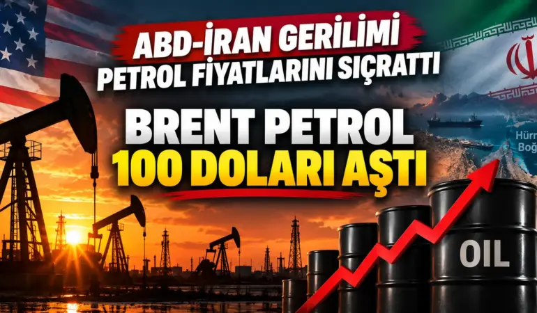 ABD-İran Gerilimi Petrolü Ateşledi! Brent 100 Doları Aştı