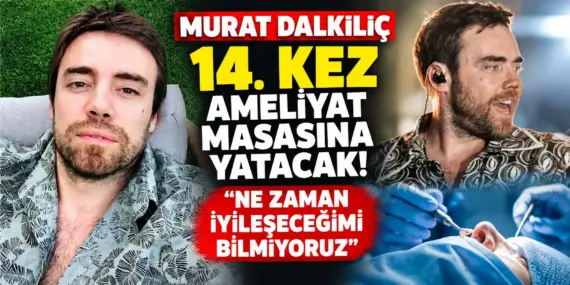 Murat Dalkılıç’tan Kahreden Haber! 14. Kez Ameliyat Masasına Yatacak