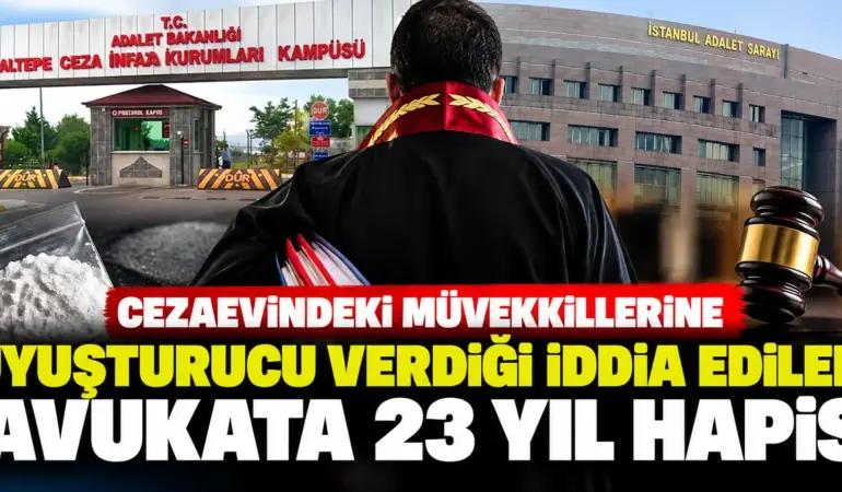 Cezaevinde skandal! Müvekkillerine uyuşturucu veren avukata 23 yıl hapis