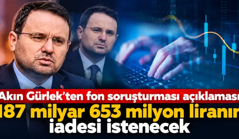 187 Milyar Liralık Fon Dosyasında Yeni Perde! Akın Gürlek İade Sürecini Açıkladı