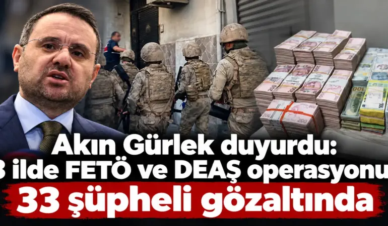 Akın Gürlek Duyurdu! FETÖ ve DEAŞ’a Darbe: 33 Şüpheli Gözaltında