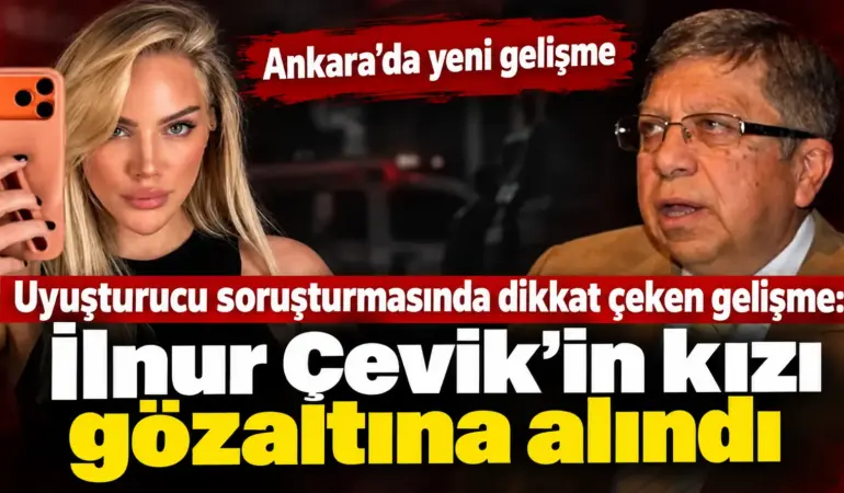 Eski Cumhurbaşkanı Başdanışmanı İlnur Çevik’in Kızı Hakkında Gözaltı İddiası