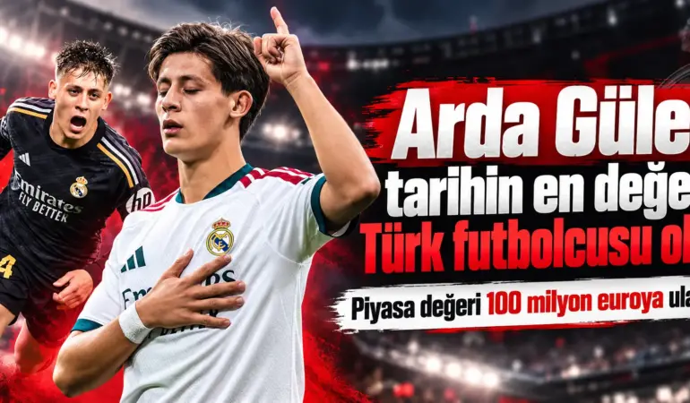 Türk Futbolunda Tarihi Rekor! Arda Güler 100 Milyon Euroya Ulaştı