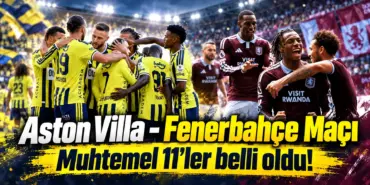 Aston Villa - Fenerbahçe Maçı_ Muhtemel 11’ler