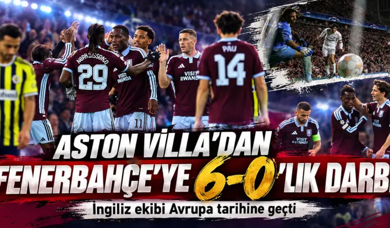 Aston Villa’dan Fenerbahçe’ye Tarihi Darbe! 6-0’lık Skorla Rekor Kırdılar