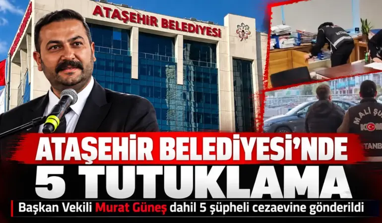 Ataşehir Belediyesi’ne Operasyon: Başkan Vekili Murat Güneş Tutuklandı
