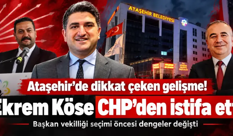 Ataşehir’de Seçim Öncesi Kritik Hamle! CHP’li Ekrem Köse İstifa Etti