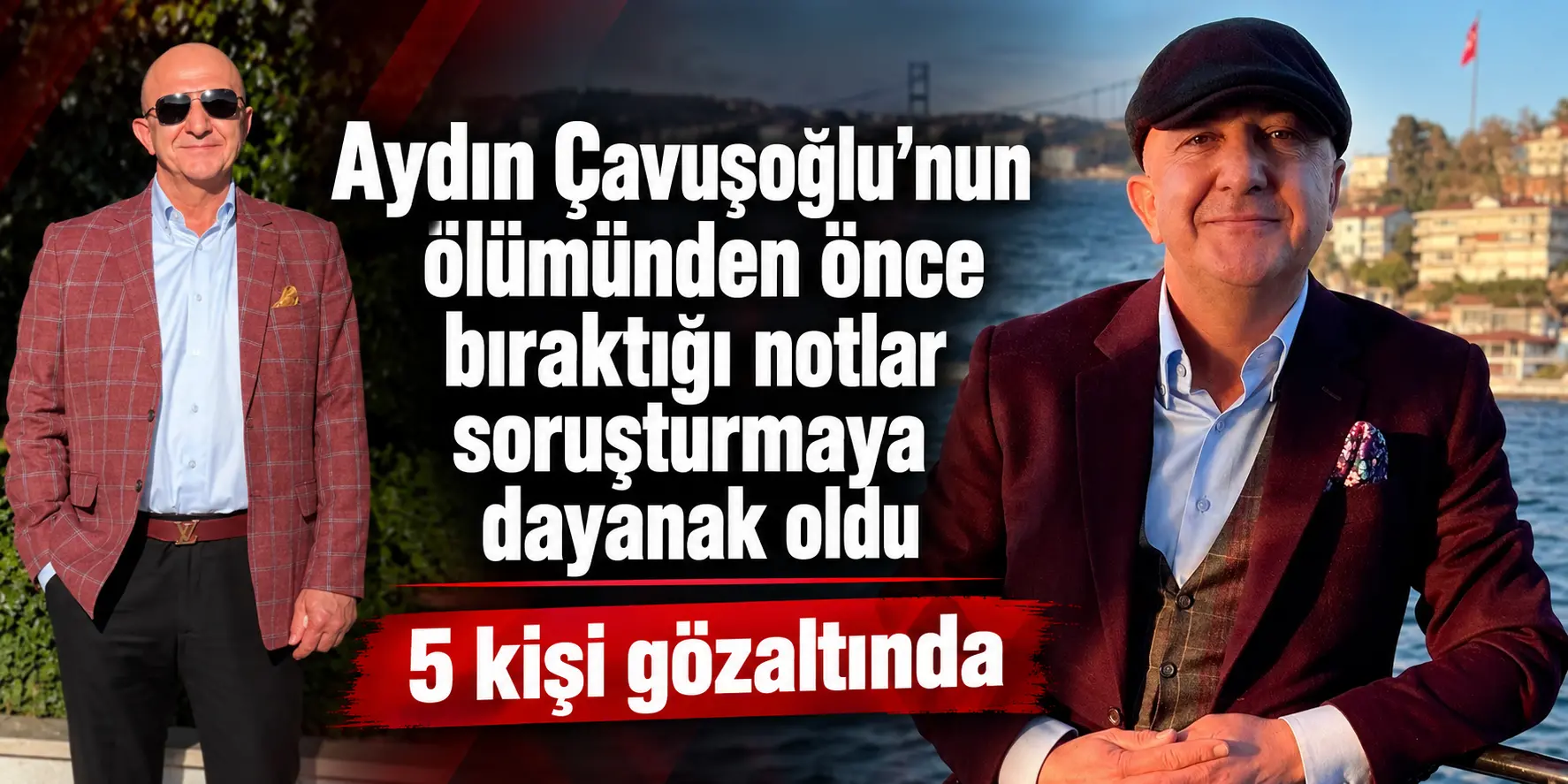 Aydın Çavuşoğlu’nun ölümünden önce bıraktığı notlar soruşturmaya dayanak oldu: 5 kişi gözaltında
