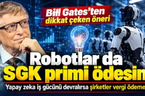 Bill Gates ve Robotların SGK Gündemi
