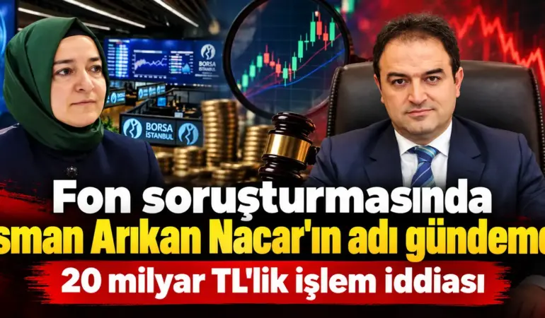 20 milyar TL’lik işlem iddiası gündemi sarstı! Fon soruşturmasında yeni isim