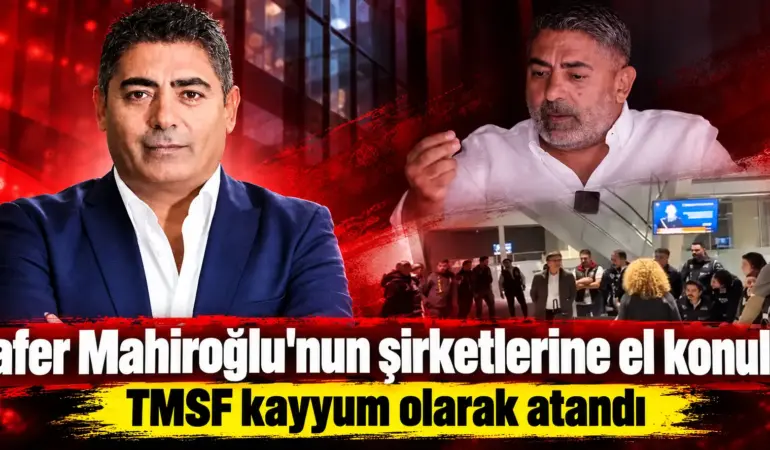 Cafer Mahiroğlu’nun Şirketlerine El Konuldu! TMSF Kayyum Olarak Atandı