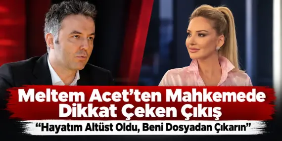 Meltem Acet’ten Mahkemede Çarpıcı Çıkış: “Hayatım Altüst Oldu, Beni Dosyadan Çıkarın!”