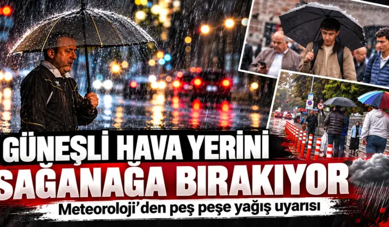 Güneşli Hava Gidiyor, Sağanak Geliyor! Meteoroloji’den Peş Peşe Uyarılar