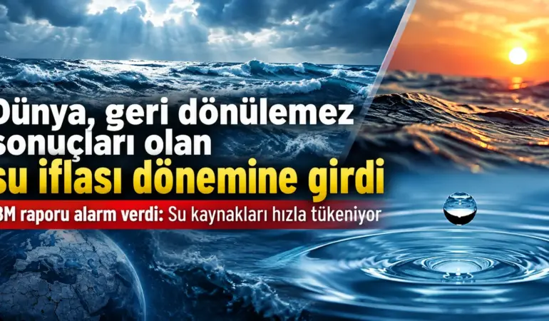 Dünya Su İflasına Sürüklendi! BM’den Korkutan Rapor