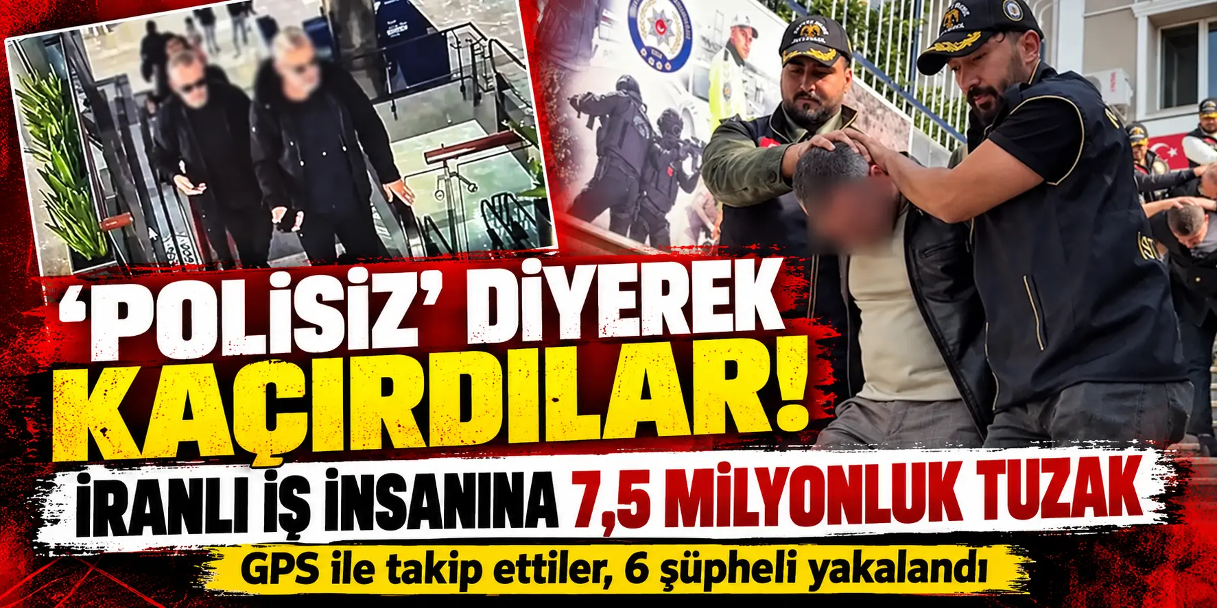 “Polisiz” Diyerek Kaçırdılar! İranlı İş İnsanına 7,5 Milyonluk Tuzak