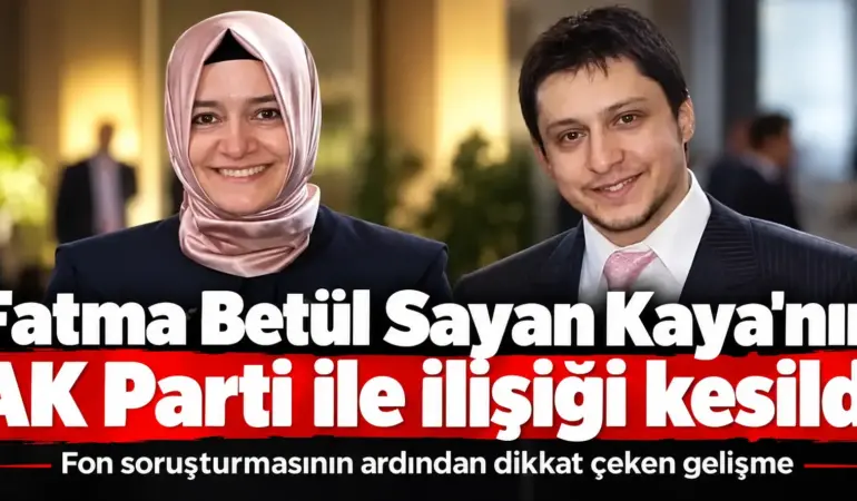 SON DAKİKA! Fatma Betül Sayan Kaya’nın AK Parti ile Bağı Koptu