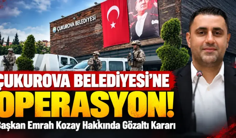 Çukurova Belediyesi’ne Jandarma Operasyonu! Başkan Emrah Kozay Hakkında Gözaltı Kararı