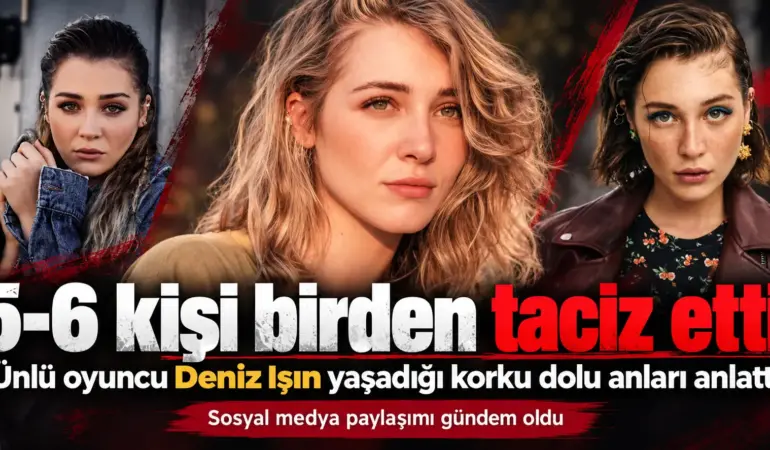 Deniz Işın’ın Korku Dolu Gecesi! 5-6 Erkeğin Sözlü Tacizine Uğradı