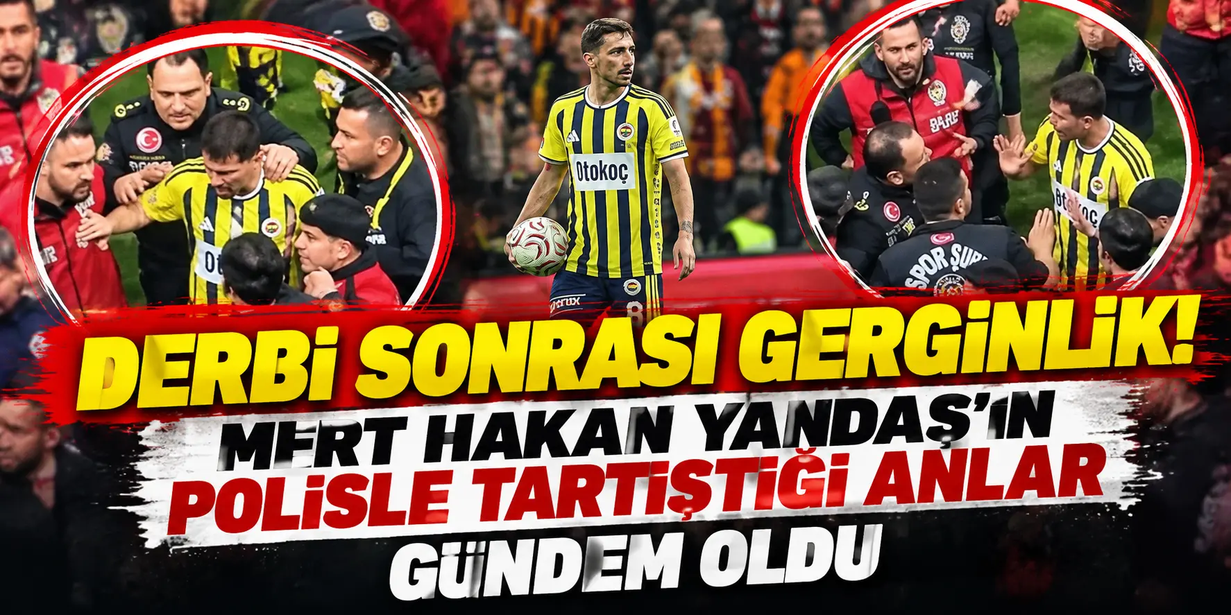 Derbi Sonrası Gerginlik_ Mert Hakan Gündemde