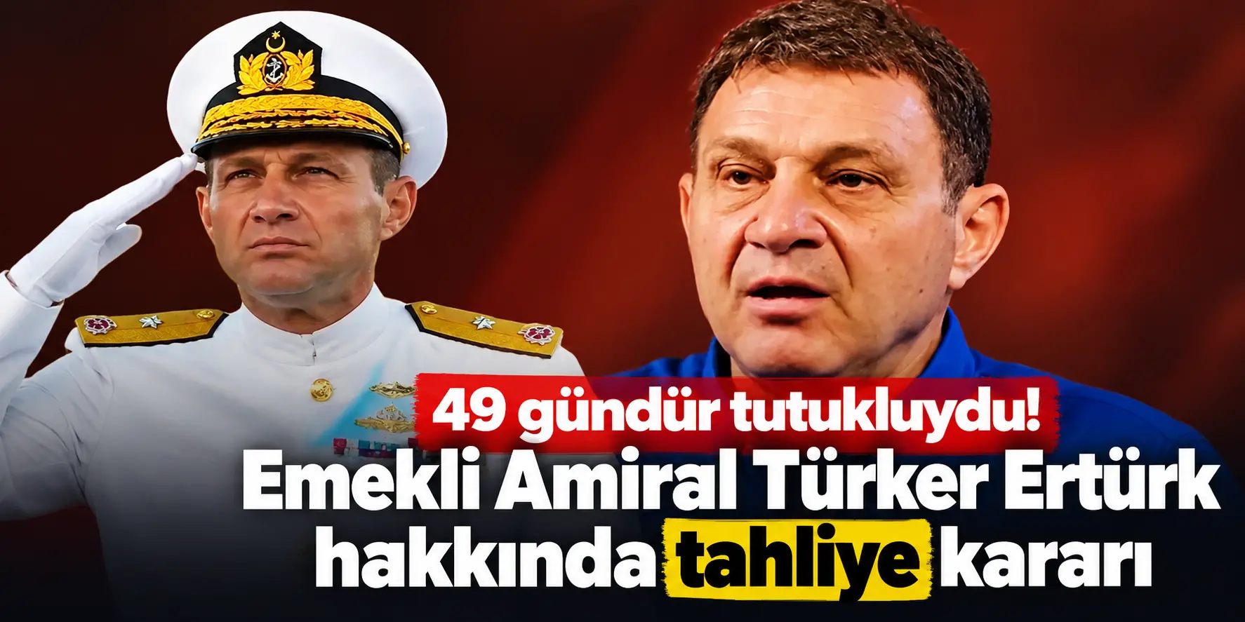 Emekli Amiral Türker Ertürk için kritik karar! 49 gün sonra özgürlüğüne kavuştu