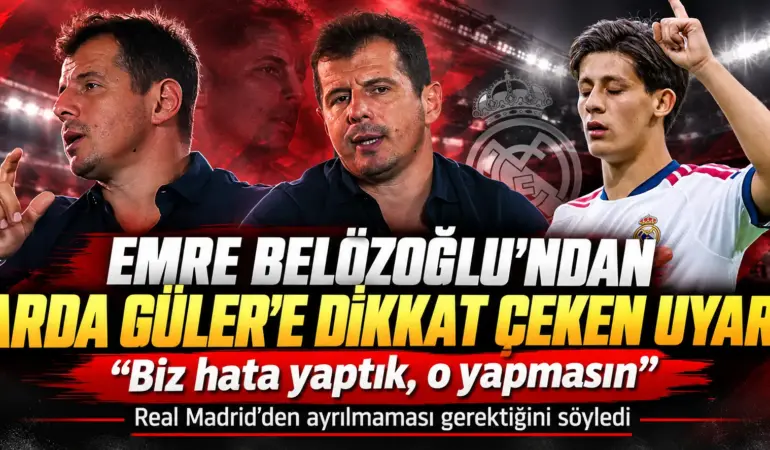 Arda Güler İçin Olay Sözler! Emre Belözoğlu Açık Açık Uyardı