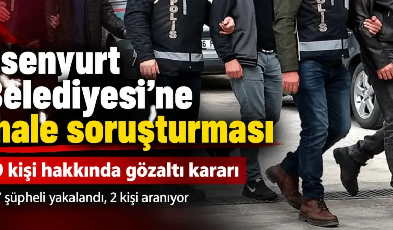 Esenyurt Belediyesi’ne Şafak Operasyonu! 19 Kişi Hakkında Gözaltı Kararı