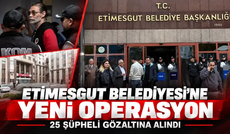 Etimesgut Belediyesi’ne Yeni Operasyon: 25 Şüpheli Gözaltına Alındı