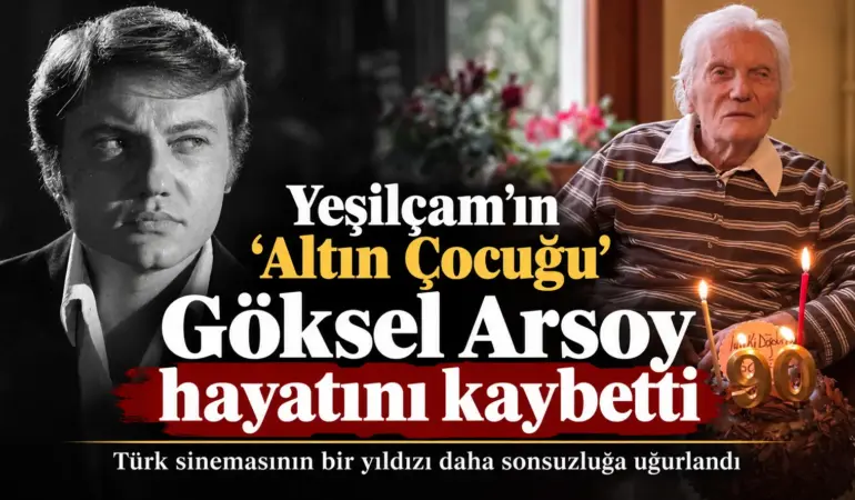 Yeşilçam’ın Altın Çocuğu hayata veda etti! Göksel Arsoy 90 yaşında hayatını kaybetti