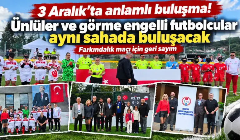 3 Aralık’ta anlamlı buluşma! Ünlüler ve görme engelli futbolcular aynı sahada buluşacak