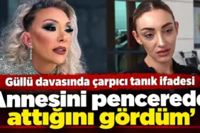 Güllü Davasında Çarpıcı Tanık İfadesi