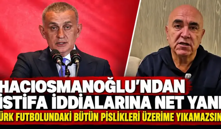 TFF’de istifa depremi bekleniyordu! Hacıosmanoğlu’ndan bomba yanıt