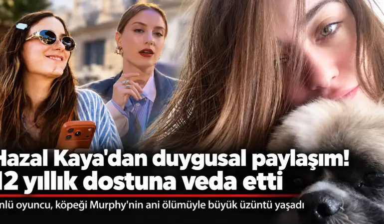 Hazal Kaya’nın Yüreğini Yakan Kayıp! 12 Yıllık Can Dostu Hayatını Kaybetti