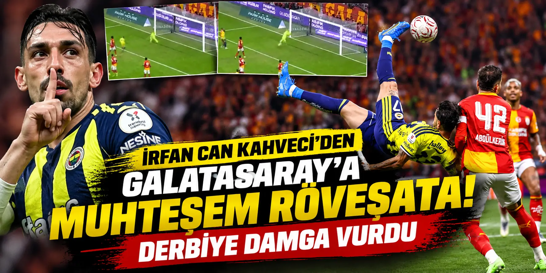 Derbiye Damga Vurdu! İrfan Can’dan Unutulmaz Röveşata Golü